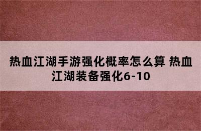 热血江湖手游强化概率怎么算 热血江湖装备强化6-10